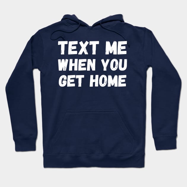 Text me when you get home Hoodie by T-SHIRT-2020